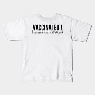 Vaccinated because i am not stupid Kids T-Shirt